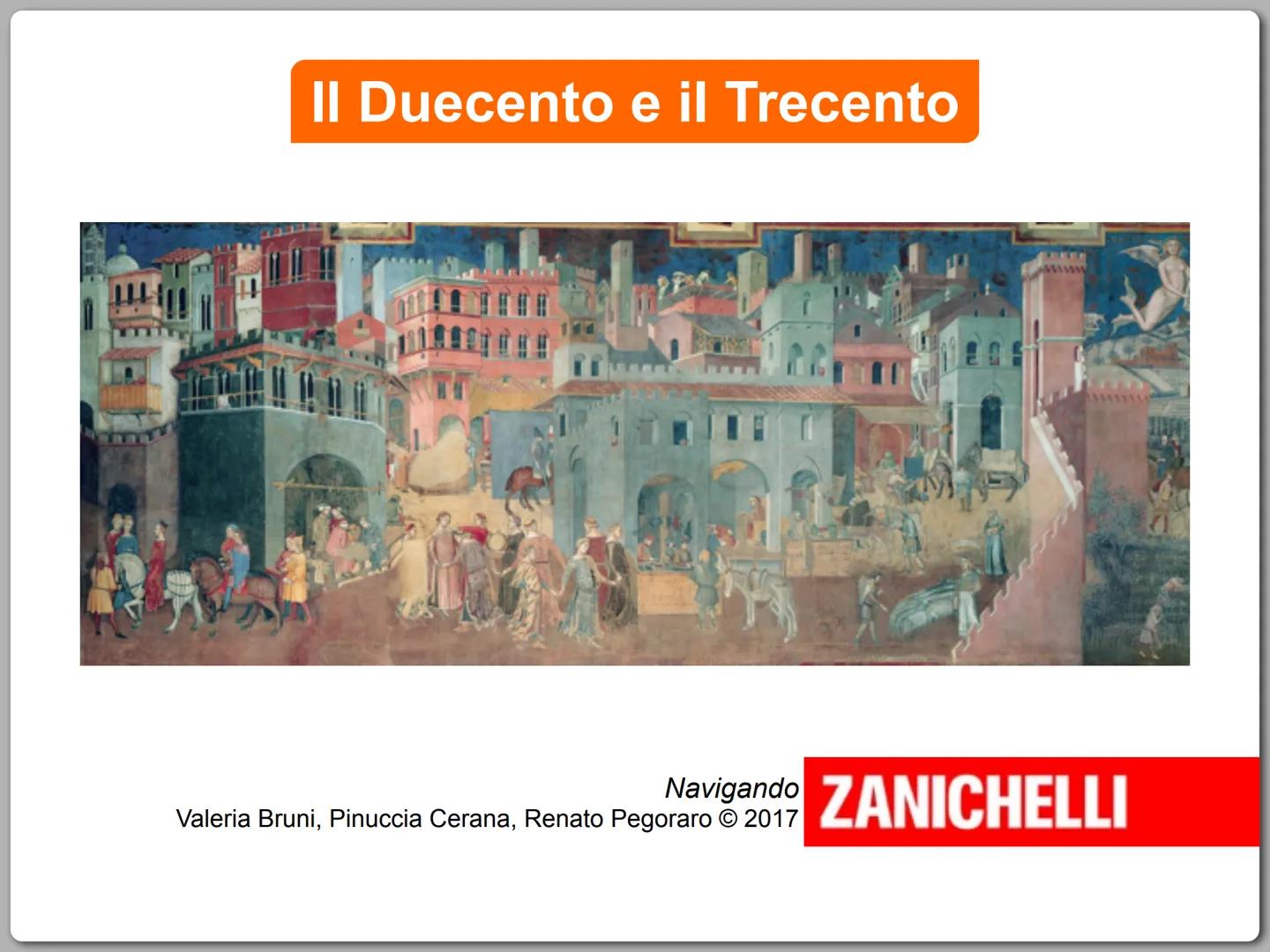 Il Duecento e il Trecento
Navigando
Valeria Bruni, Pinuccia Cerana, Renato Pegoraro © 2017
ZANICHELLI IL DUECENTO E IL TRECENTO
circa
circa