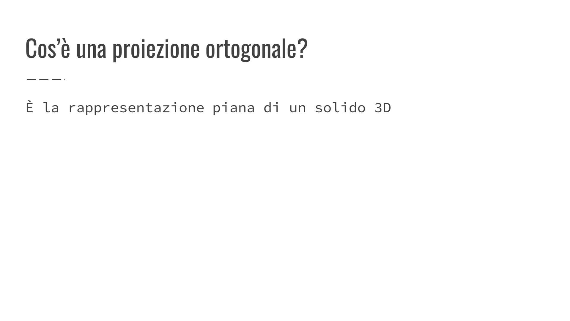Le proiezioni ortogonali
Sintesi Cos'è una proiezione ortogonale?
È la rappresentazione piana di un solido 3D Come strutturiamo un foglio pe