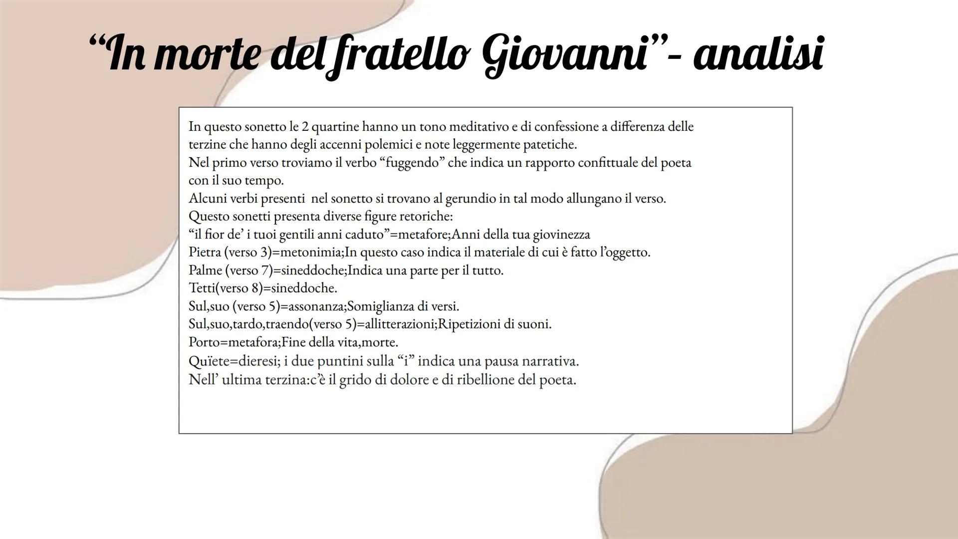 In morte del fratello Giovanni
Parafrasi
Sonetto
Un dì, s'io non andrò sempre fuggendo
di gente in gente, mi vedrai seduto
du la tua pietra,