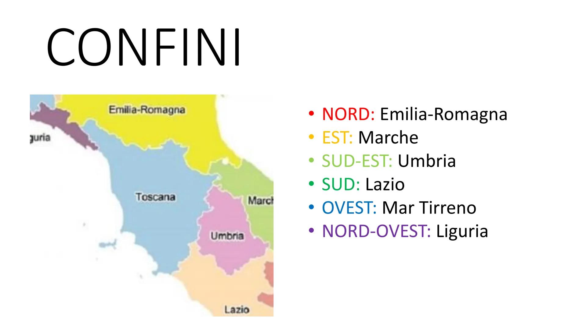 LA
TOSCANA CONFINI
juria
Emilia-Romagna
Toscana
Umbria
March
Lazio
●
●
NORD: Emilia-Romagna
EST: Marche
SUD-EST: Umbria
• SUD: Lazio
●
• OVE