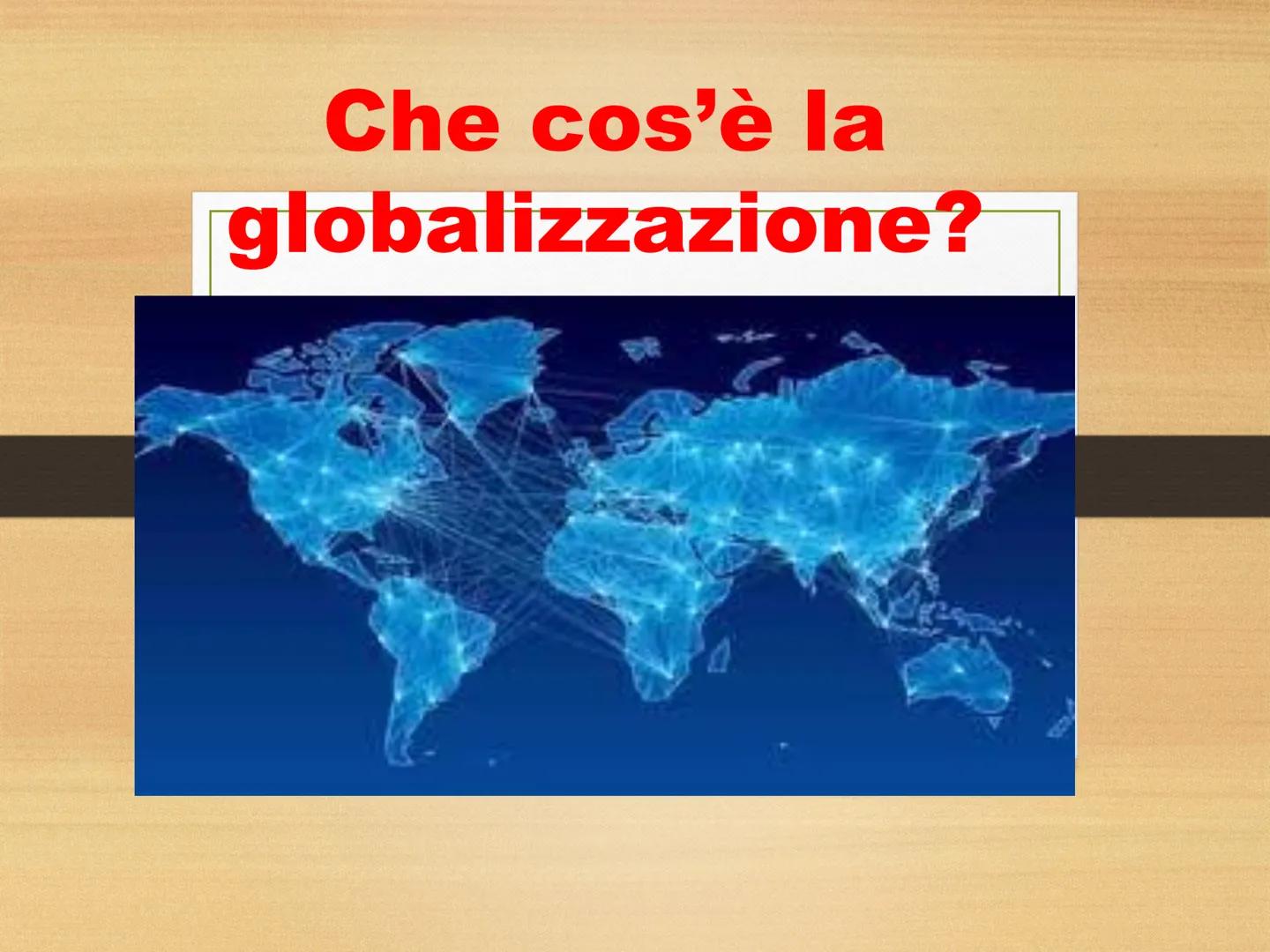 # Che cos'è la
globalizzazione? # GLOBALIZZAZIONE
• La globalizzazione è quel fenomeno
di interconnessione mondiale che interessa l'aspett