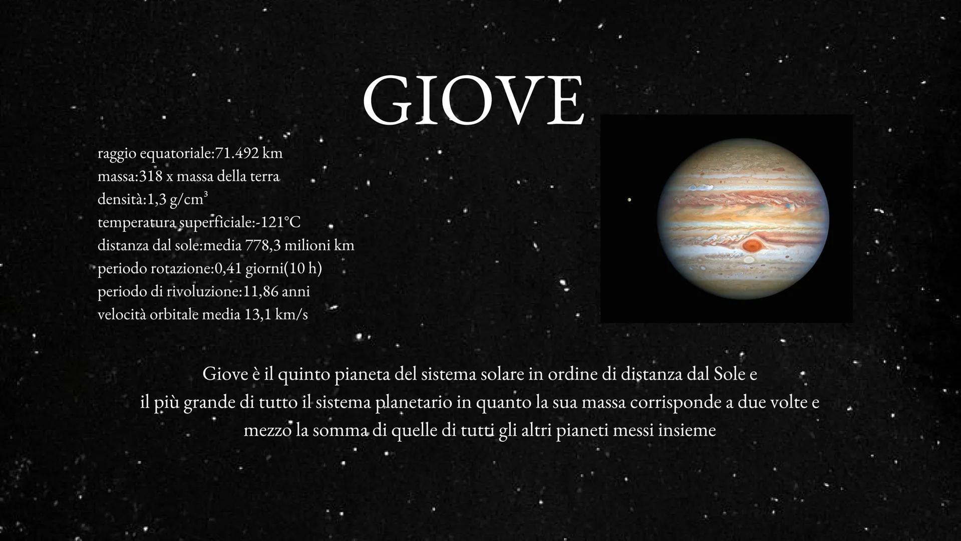 GIOVE raggio equatoriale:71.492 km
massa:318 x massa della terra
densità:1,3 g/cm³
temperatura superficiale:-121°C
distanza dal sole:media 7