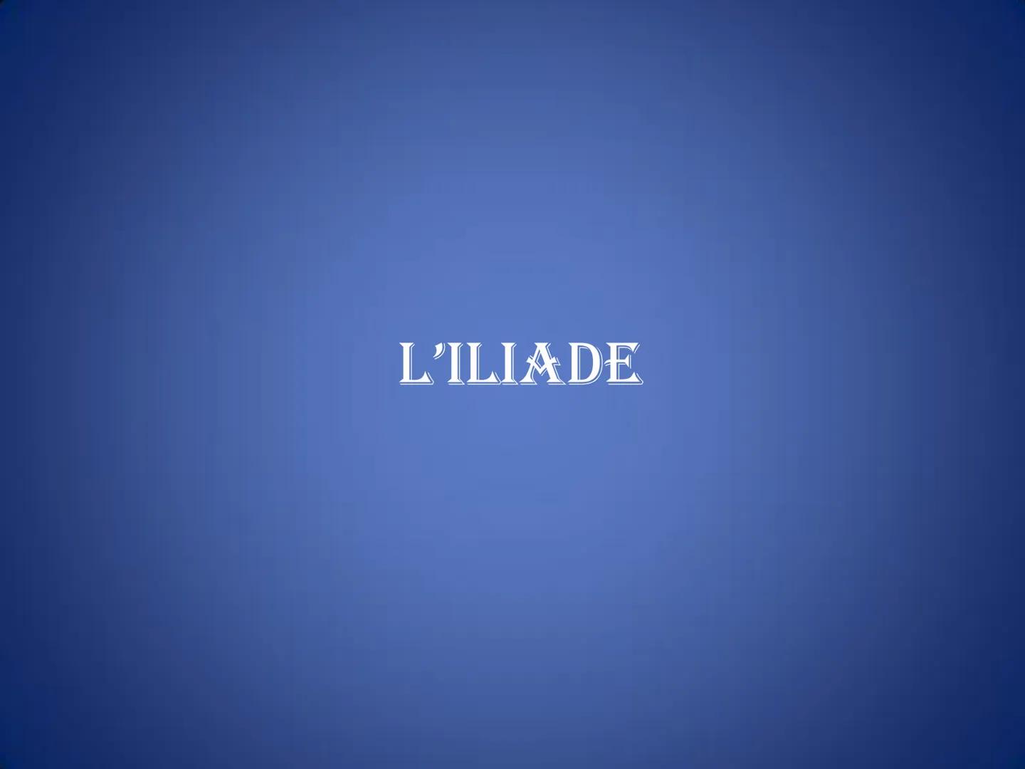 L'ILIADE COS'È L'ILIADE?
-L'ILIADE E' UN
ΡΟΕΜΑ ΕΡICO
SCRITTO DA OMERO.
-NARRA DEGLI ULTIMI
51 GIORNI DELLA
GUERRA DI TROIA
-L'OPERA E' FO