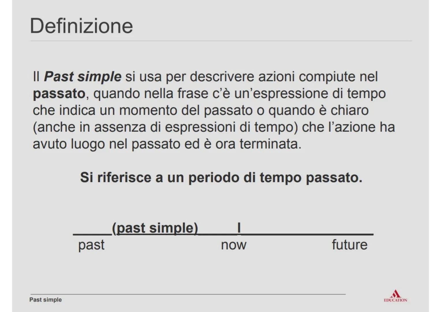 # Past simple # Definizione
Il Past simple si usa per descrivere azioni compiute nel
passato, quando nella frase c'è un'espressione di temp