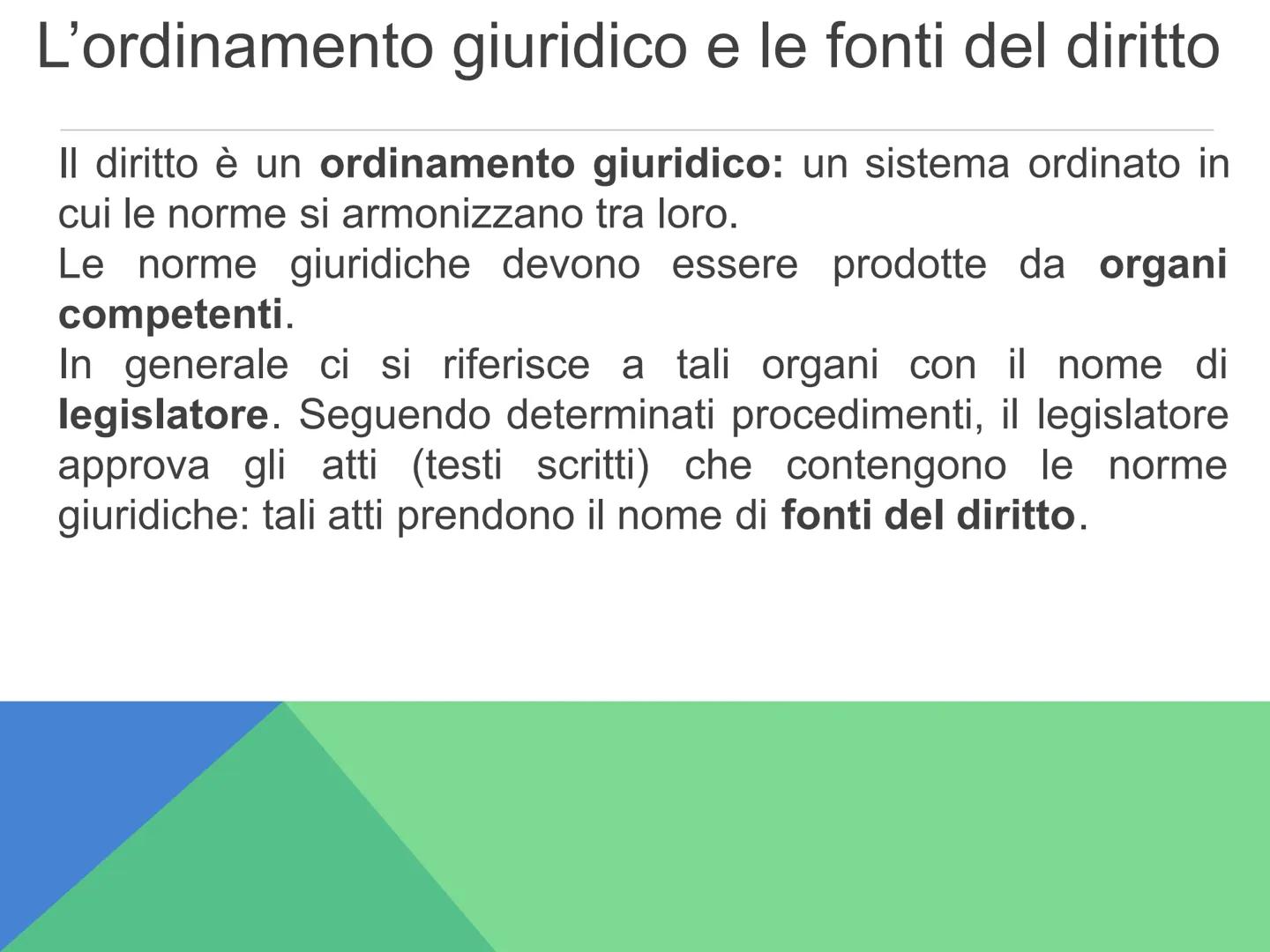 LE FONTI DEL
DIRITTO L'ordinamento giuridico e le fonti del diritto
Il diritto è un ordinamento giuridico: un sistema ordinato in
cui le nor
